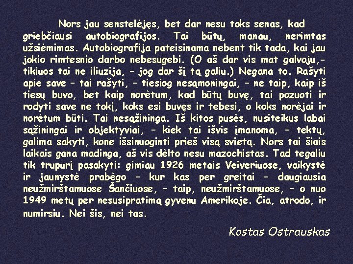 Nors jau senstelėjęs, bet dar nesu toks senas, kad griebčiausi autobiografijos. Tai būtų, manau,