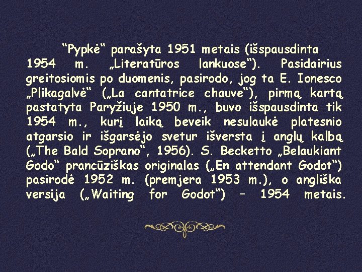 “Pypkė“ parašyta 1951 metais (išspausdinta 1954 m. „Literatūros lankuose“). Pasidairius greitosiomis po duomenis, pasirodo,