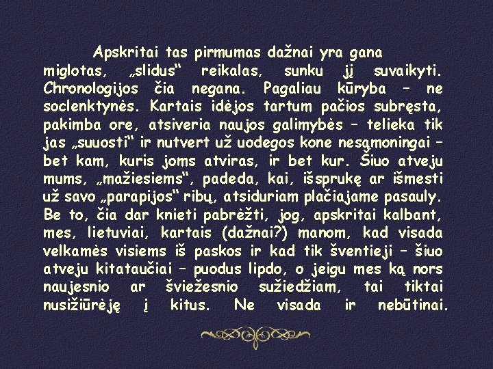 Apskritai tas pirmumas dažnai yra gana miglotas, „slidus“ reikalas, sunku jį suvaikyti. Chronologijos čia