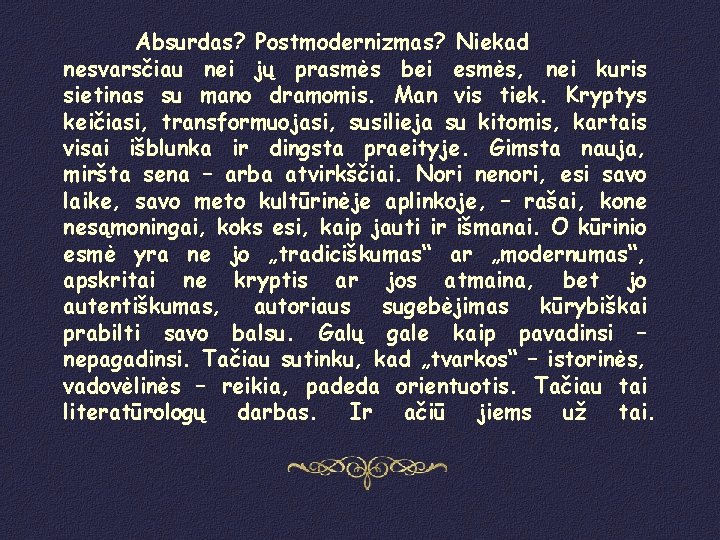 Absurdas? Postmodernizmas? Niekad nesvarsčiau nei jų prasmės bei esmės, nei kuris sietinas su mano