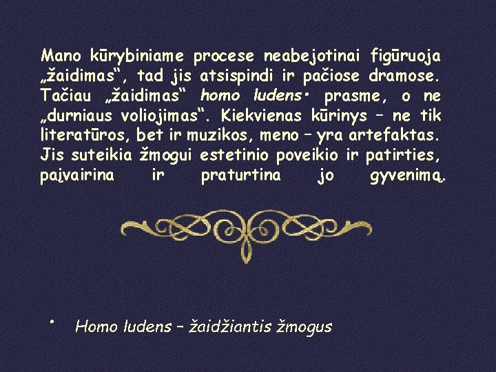 Mano kūrybiniame procese neabejotinai figūruoja „žaidimas“, tad jis atsispindi ir pačiose dramose. Tačiau „žaidimas“