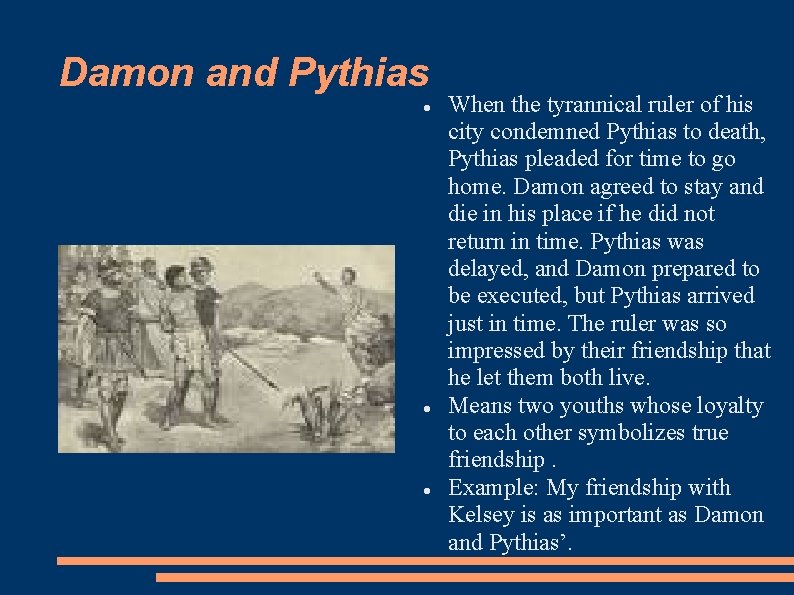 Damon and Pythias When the tyrannical ruler of his city condemned Pythias to death,