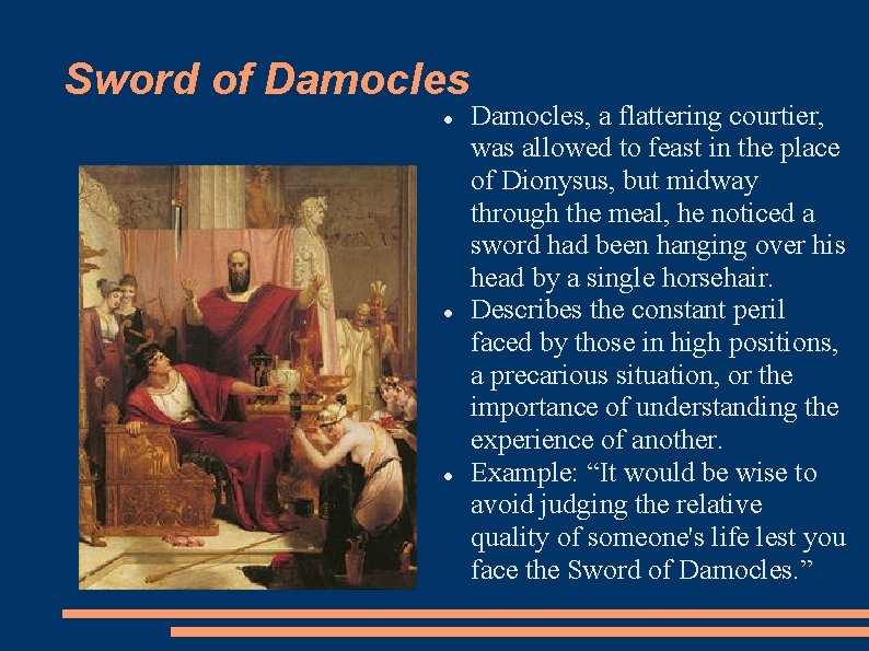 Sword of Damocles Damocles, a flattering courtier, was allowed to feast in the place
