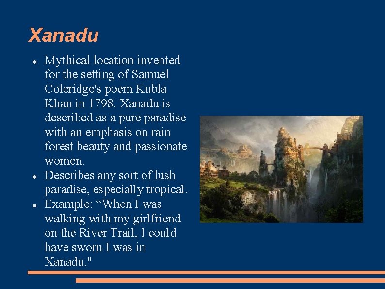 Xanadu Mythical location invented for the setting of Samuel Coleridge's poem Kubla Khan in