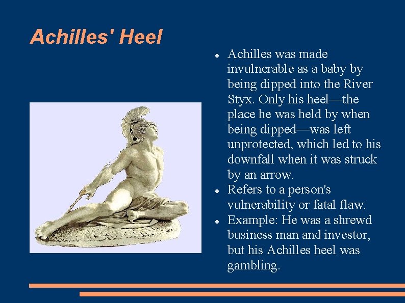 Achilles' Heel Achilles was made invulnerable as a baby by being dipped into the