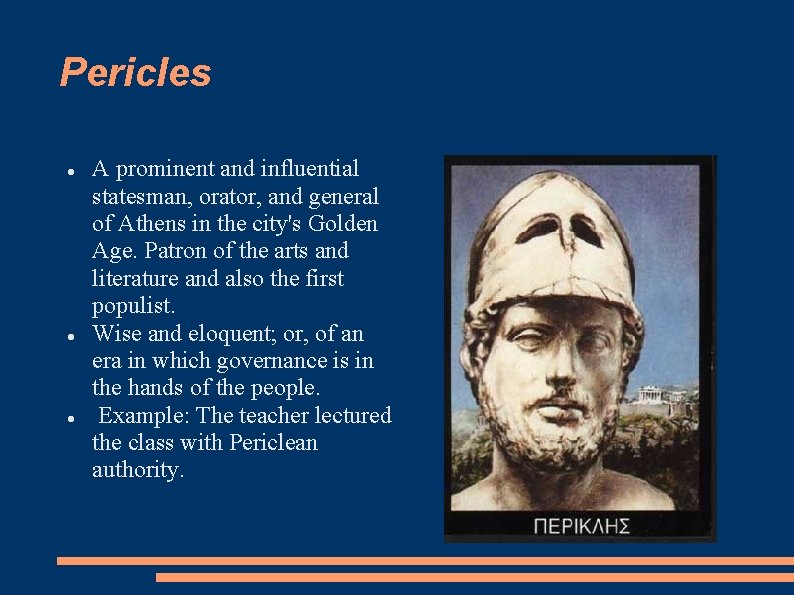 Pericles A prominent and influential statesman, orator, and general of Athens in the city's