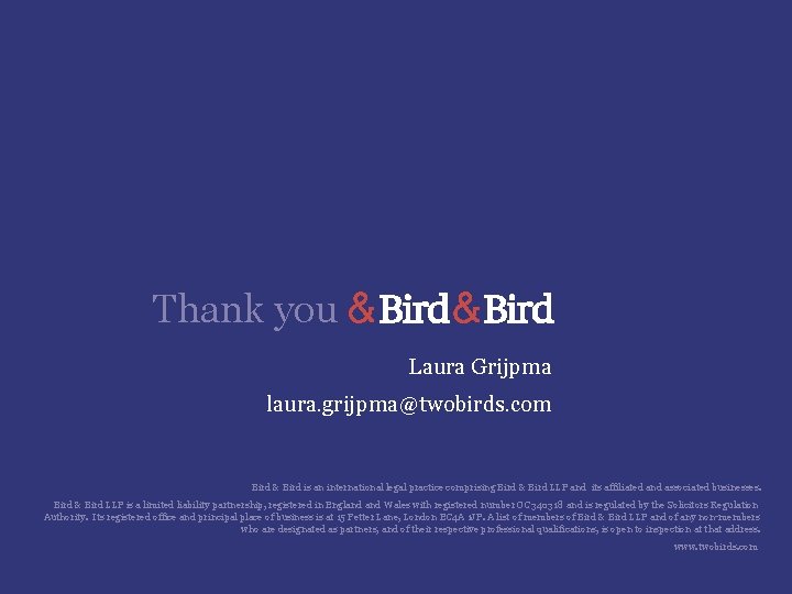 Thank you Laura Grijpma laura. grijpma@twobirds. com Bird & Bird is an international legal