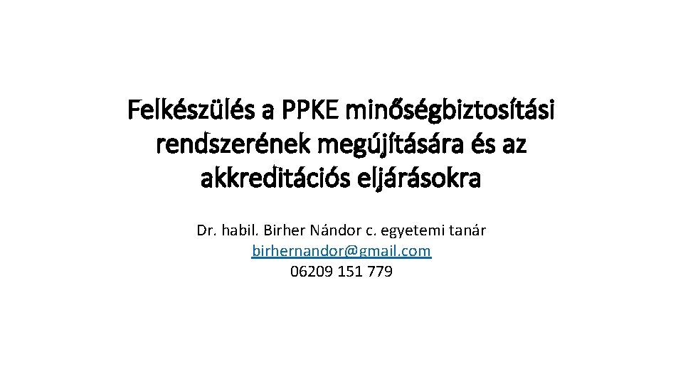 Felkészülés a PPKE minőségbiztosítási rendszerének megújítására és az akkreditációs eljárásokra Dr. habil. Birher Nándor