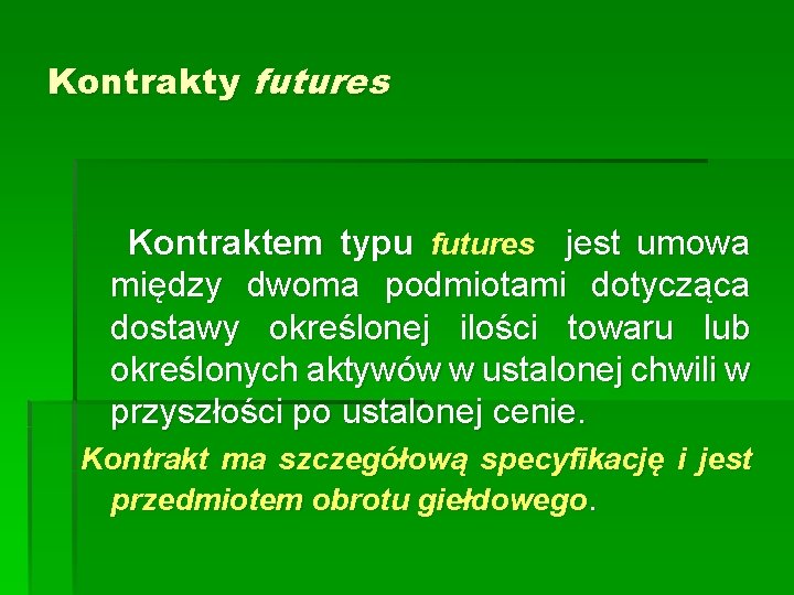 Kontrakty futures Kontraktem typu futures jest umowa między dwoma podmiotami dotycząca dostawy określonej ilości