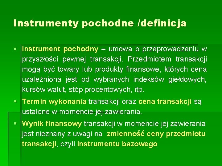 Instrumenty pochodne /definicja § Instrument pochodny – umowa o przeprowadzeniu w przyszłości pewnej transakcji.