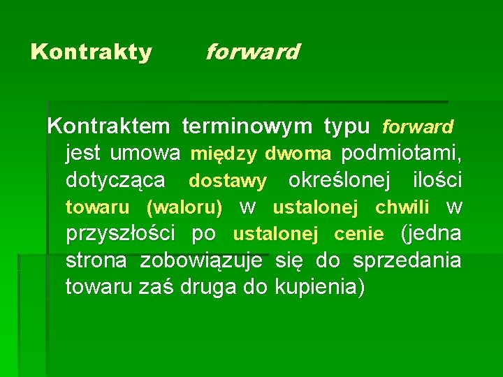 Kontrakty forward Kontraktem terminowym typu forward jest umowa między dwoma podmiotami, dotycząca dostawy określonej