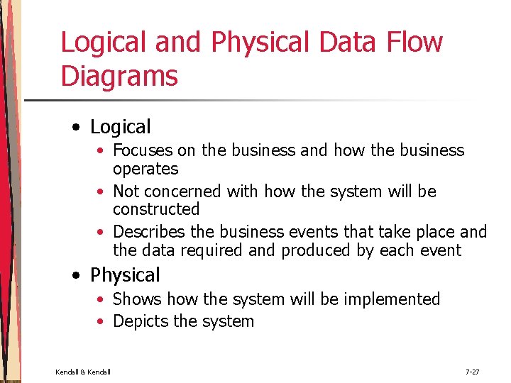 Logical and Physical Data Flow Diagrams • Logical • Focuses on the business and