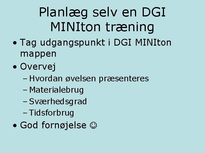 Planlæg selv en DGI MINIton træning • Tag udgangspunkt i DGI MINIton mappen •