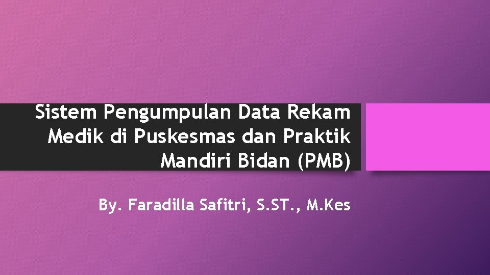 Sistem Pengumpulan Data Rekam Medik di Puskesmas dan Praktik Mandiri Bidan (PMB) By. Faradilla