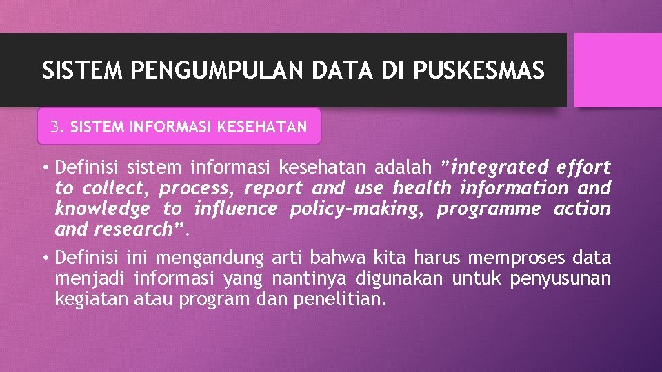 SISTEM PENGUMPULAN DATA DI PUSKESMAS 3. SISTEM INFORMASI KESEHATAN • Definisi sistem informasi kesehatan