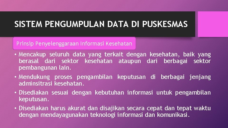 SISTEM PENGUMPULAN DATA DI PUSKESMAS Prinsip Penyelenggaraan Informasi Kesehatan • Mencakup seluruh data yang