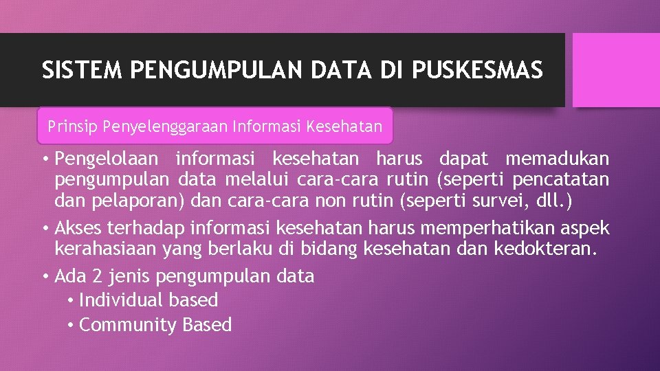 SISTEM PENGUMPULAN DATA DI PUSKESMAS Prinsip Penyelenggaraan Informasi Kesehatan • Pengelolaan informasi kesehatan harus