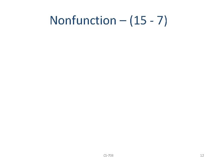 Nonfunction – (15 - 7) CS-708 12 