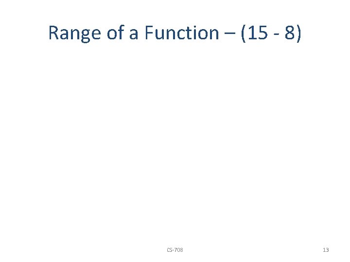 Range of a Function – (15 - 8) CS-708 13 