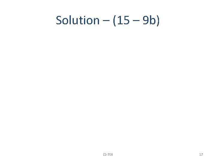 Solution – (15 – 9 b) CS-708 17 