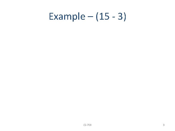 Example – (15 - 3) CS-708 3 