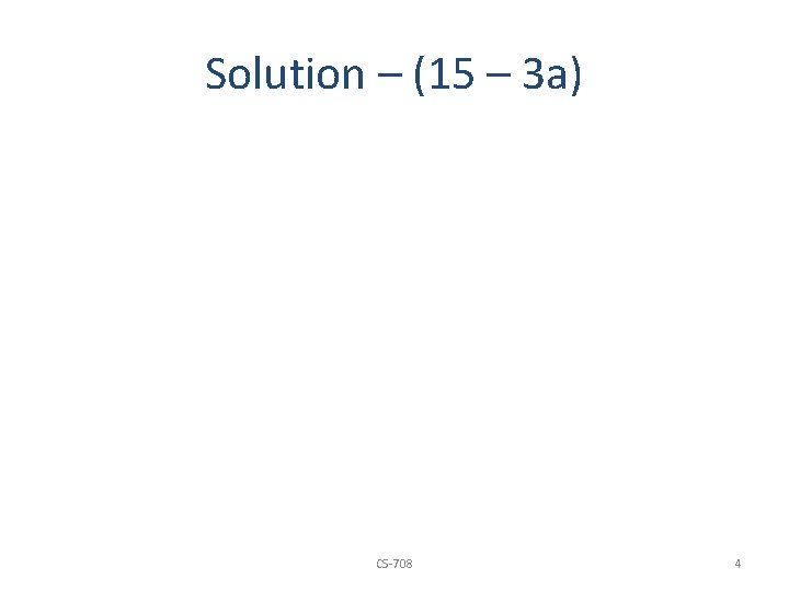 Solution – (15 – 3 a) CS-708 4 