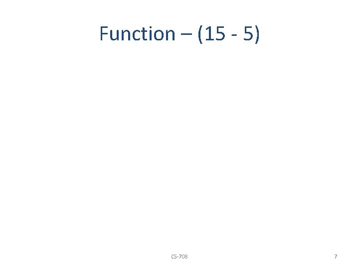 Function – (15 - 5) CS-708 7 