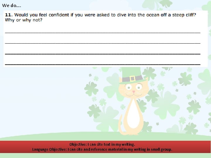 We do…. Objective: I can cite text in my writing. Language Objective: I can