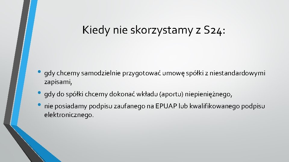 Kiedy nie skorzystamy z S 24: • gdy chcemy samodzielnie przygotować umowę spółki z