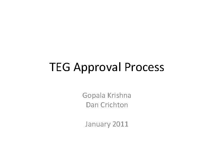 TEG Approval Process Gopala Krishna Dan Crichton January 2011 