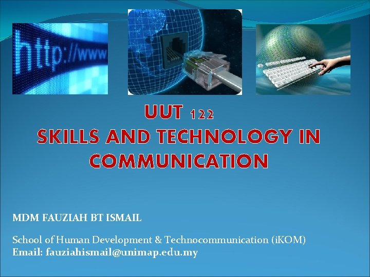 UUT 122 SKILLS AND TECHNOLOGY IN COMMUNICATION MDM FAUZIAH BT ISMAIL School of Human UUT 122 SKILLS AND TECHNOLOGY IN COMMUNICATION MDM FAUZIAH BT ISMAIL School of Human