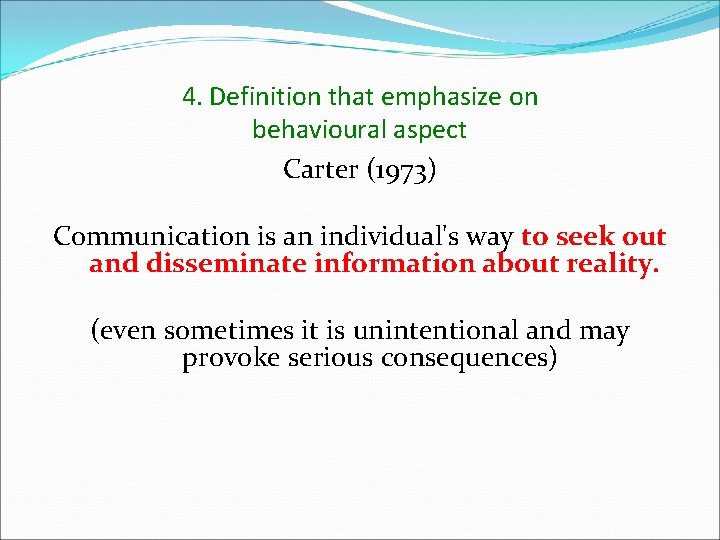 4. Definition that emphasize on behavioural aspect Carter (1973) Communication is an individual's way 4. Definition that emphasize on behavioural aspect Carter (1973) Communication is an individual's way