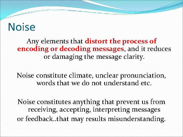 Noise Any elements that distort the process of encoding or decoding messages, and it Noise Any elements that distort the process of encoding or decoding messages, and it