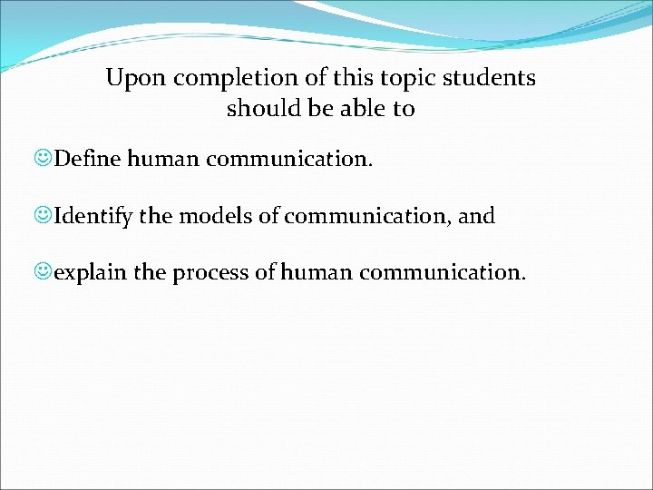 Upon completion of this topic students should be able to JDefine human communication. JIdentify Upon completion of this topic students should be able to JDefine human communication. JIdentify