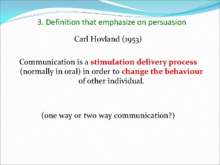 3. Definition that emphasize on persuasion Carl Hovland (1953) Communication is a stimulation delivery 3. Definition that emphasize on persuasion Carl Hovland (1953) Communication is a stimulation delivery