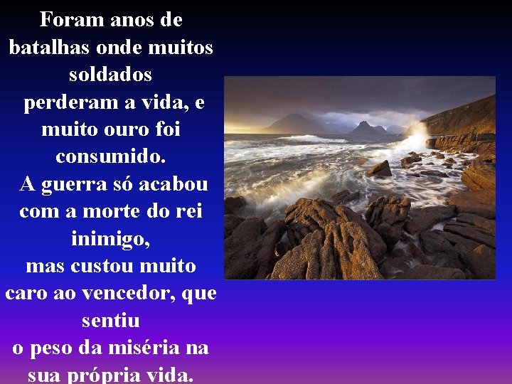 Foram anos de batalhas onde muitos soldados perderam a vida, e muito ouro foi