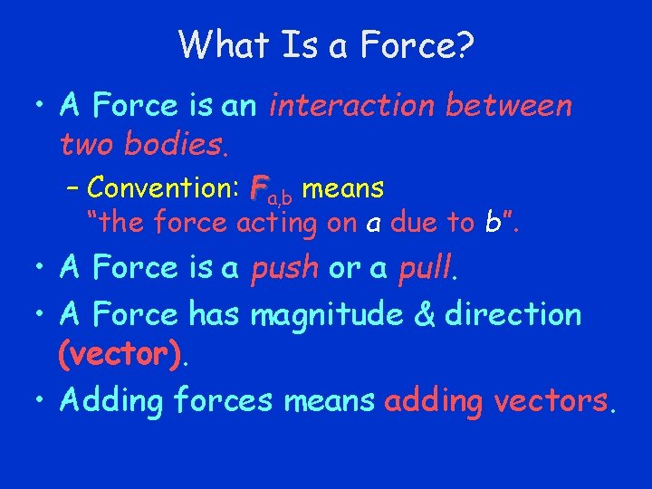 What Is a Force? • A Force is an interaction between two bodies. –