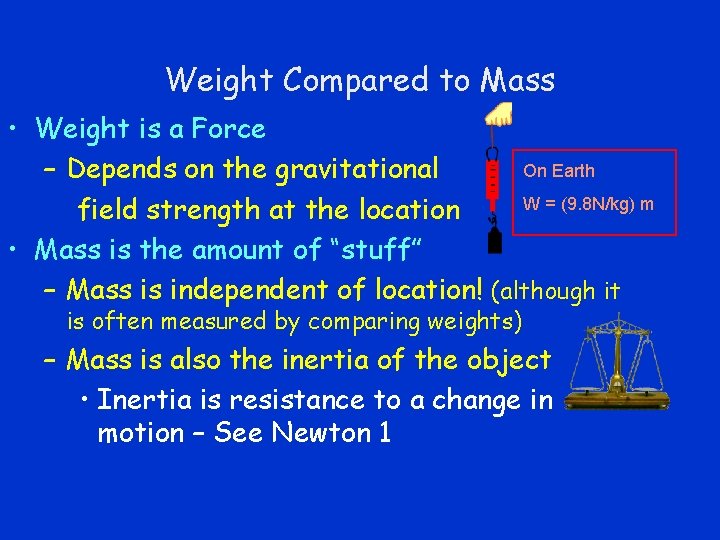 Weight Compared to Mass • Weight is a Force On Earth – Depends on