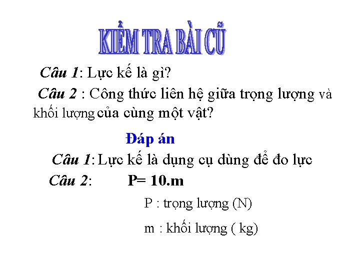 Câu 1: Lực kế là gì? Câu 2 : Công thức liên hệ giữa