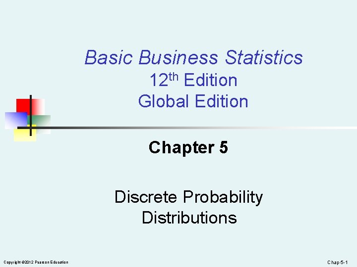 Basic Business Statistics 12 th Edition Global Edition Chapter 5 Discrete Probability Distributions Copyright
