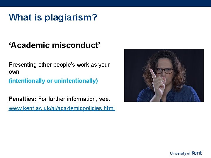 What is plagiarism? ‘Academic misconduct’ Presenting other people’s work as your own (intentionally or