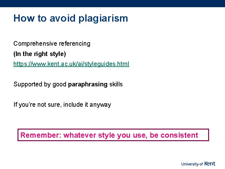 How to avoid plagiarism Comprehensive referencing (In the right style) https: //www. kent. ac.