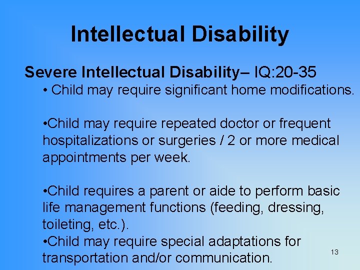 Intellectual Disability Severe Intellectual Disability– IQ: 20 -35 • Child may require significant home