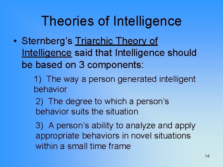 Theories of Intelligence • Sternberg’s Triarchic Theory of Intelligence said that Intelligence should be