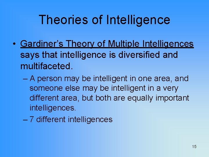Theories of Intelligence • Gardiner’s Theory of Multiple Intelligences says that intelligence is diversified