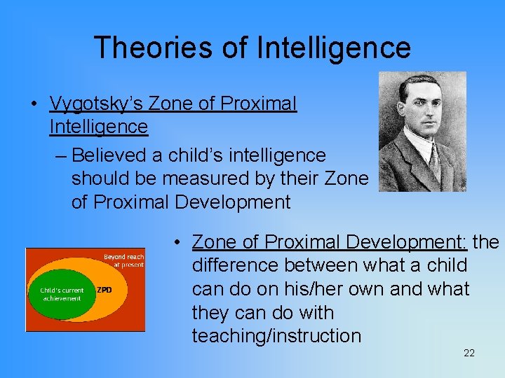Theories of Intelligence • Vygotsky’s Zone of Proximal Intelligence – Believed a child’s intelligence