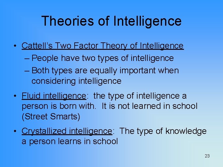 Theories of Intelligence • Cattell’s Two Factor Theory of Intelligence – People have two