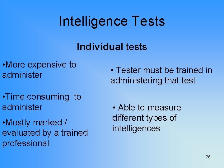 Intelligence Tests Individual tests • More expensive to administer • Time consuming to administer