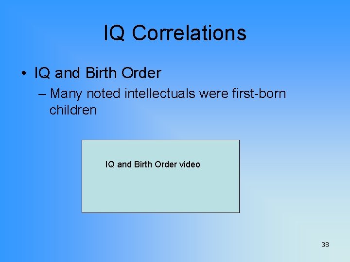 IQ Correlations • IQ and Birth Order – Many noted intellectuals were first-born children