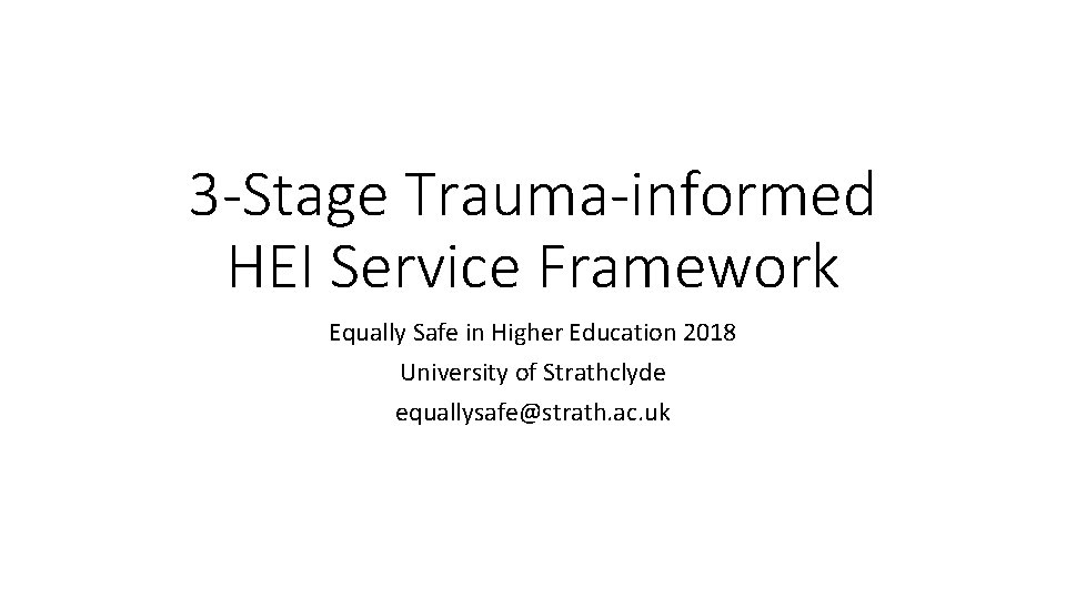3 -Stage Trauma-informed HEI Service Framework Equally Safe in Higher Education 2018 University of